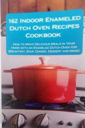 162 Indoor Enameled Dutch Oven Recipes Cookbook (Paperback)