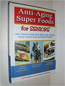 Anti-Aging Super Foods For Seniors [Hardcover] [Jan 01, 2011] The Editors Of FC&A Medical Publishing (Editor)