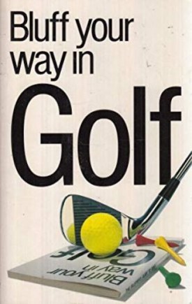 Bluff Your Way in Golf (Bluffers Guides) (Paperback)