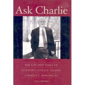 Ask Charlie: The Life And Times of Guilford College Legend Charles C. Hendricks (Hardcover)