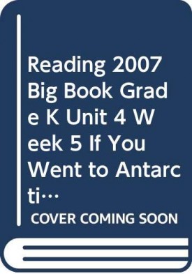 READING 2007 BIG BOOK GRADE K UNIT 4 WEEK 5 IF YOU WENT TO ANTARCTICA (Paperback)