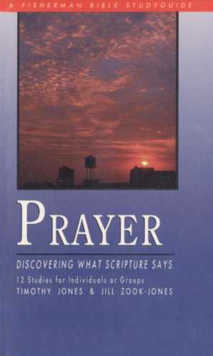 Prayer: Discovering What Scripture Says Jones, Timothy and Zook, Jill