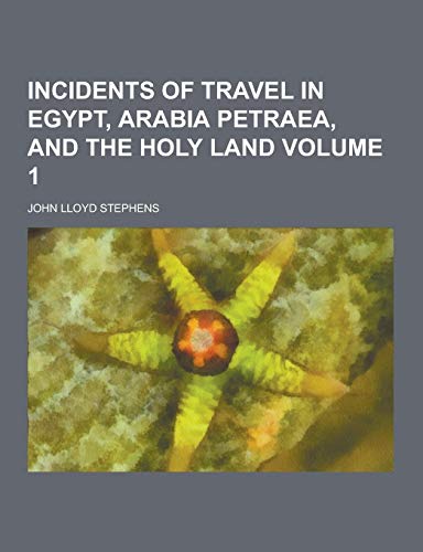 Incidents of Travel in Egypt, Arabia Petraea, and the Holy Land Volume 1 [Paperback] Stephens, John Lloyd