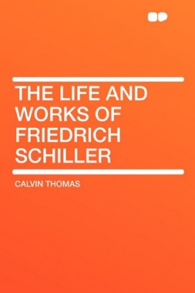 The Life and Works of Friedrich Schiller [Paperback] Thomas, Calvin