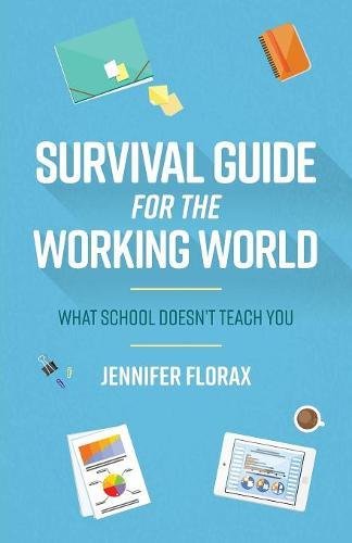 Survival Guide for the Working World: What School Doesnt Teach You [Paperback] Florax, Jennifer