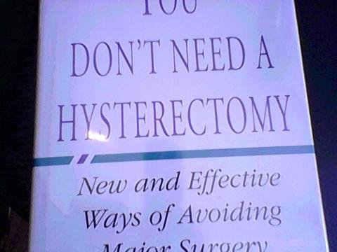 You Dont Need A Hysterectomy: New And Effective Ways Of Avoiding Surgery (Hardcover)