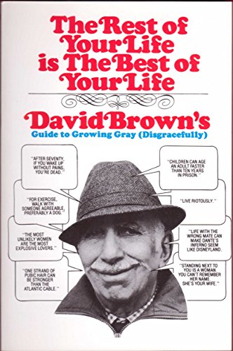 The Rest of Your Life Is the Best of Your Life: David Browns Guide to Growing Gray Disgracefully (Paperback)