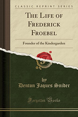 The Life of Frederick Froebel: Founder of the Kindergarden (Classic Reprint) [Paperback] Snider, Denton Jaques