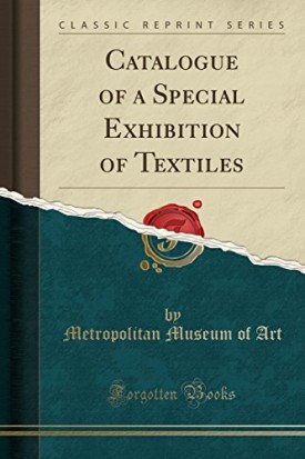 Catalogue of a Special Exhibition of Textiles (Classic Reprint) [Paperback] Art, Metropolitan Museum of