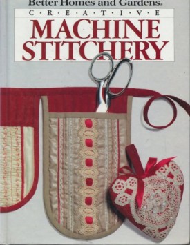 Creative Machine Stitchery (Better Homes and Gardens) (Hardcover)