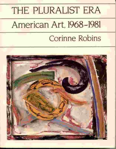 The Pluralist Era: American Art, 1968-1981 (Icon Editions) by Robins, Corinne