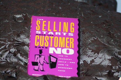The Selling Starts When the Customer Says No: The 12 Toughest Sells - And How to Overcome Them (Hardcover)