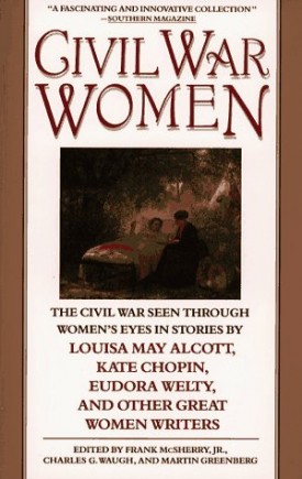 Civil War Women: The Civil War Seen Through Womens Eyes in Stories by Louisa May Alcott and others  (Paperback)