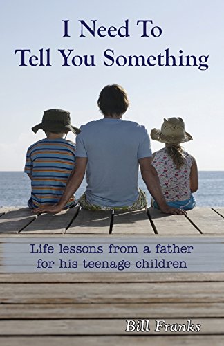 I Need to Tell You Something: Life Lessons from a Father for His Teenage Children [Paperback] Franks, Bill