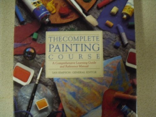 The Complete Painting Course/a Comprehensive Learning Guide and Reference Man...