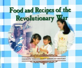 Food and Recipes of the Revolutionary War (Cooking Throughout American History) (Hardcover)