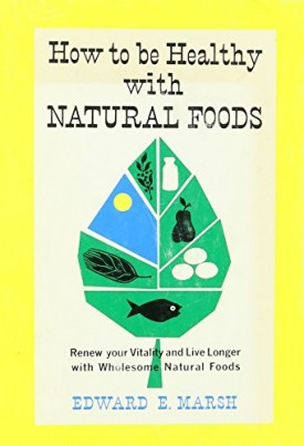 How to be Healthy with Natural Foods. (Hardcover)