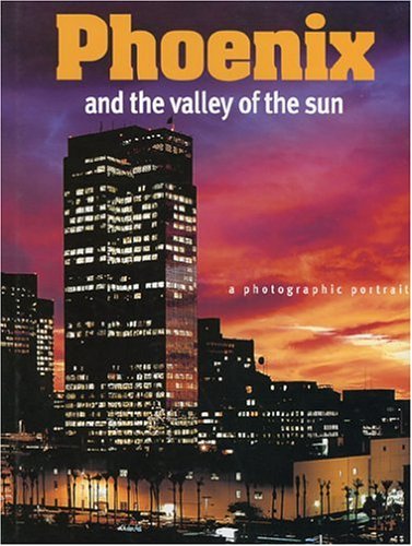 Phoenix and The Valley of the Sun: A Photographic Portrait (Hardcover)