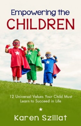 Empowering the Children: 12 Universal Values Your Child Must Learn to Succeed in Life [Paperback] Karen Szillat