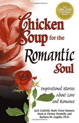 Chicken Soup for the Romantic Soul: Inspirational Stories About Love and Romance [Jan 23, 2003] Canfield, Jack; Hansen, Mark Victor; Donnelly, Mark; Donnelly, Chrissy and De Angelis, Barbara