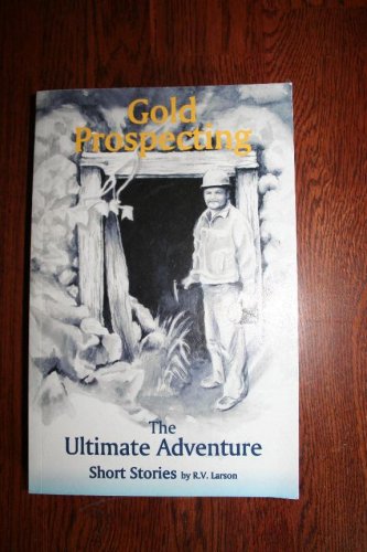 Gold Prospecting, The Ultimate Adventure Short Stories (Paperback)