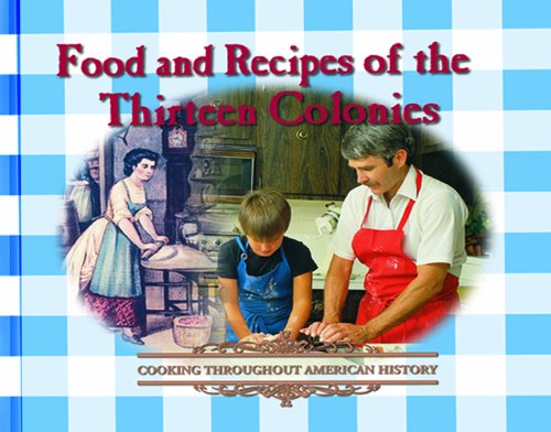 Food and Recipes of the Thirteen Colonies (Cooking Throughout American History) (Hardcover)