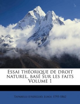 Essai théorique de droit naturel, basé sur les faits Volume 1 (French Edition) [Paperback] Taparelli dAzeglio, Luigi 1793-1862
