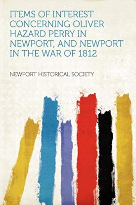 Items of Interest Concerning Oliver Hazard Perry in Newport, and Newport in the War of 1812 [Paperback] Society, Newport Historical