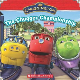 Chuggington: The Chugger Champion Scholastic Inc