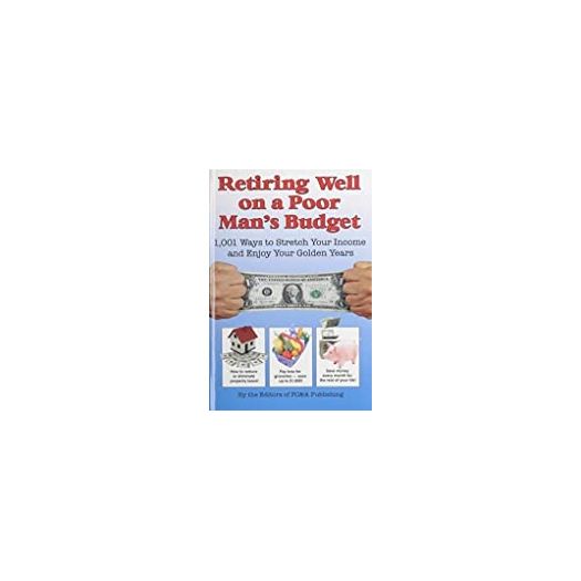 Retiring Well on a Poor Mans Budget: 1,001 Ways to Stretch Your Income and Enjoy Your Golden Years (Hardcover)