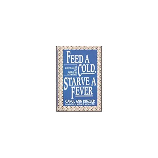 Feed a Cold, Starve a Fever: A Dictionary of Medical Folklore (Hardcover)
