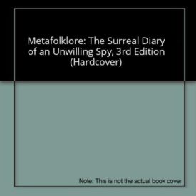 Metafolklore: The Surreal Diary of an Unwilling Spy, 3rd Edition (Hardcover)