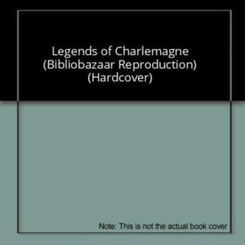 Legends of Charlemagne (Bibliobazaar Reproduction) (Hardcover)