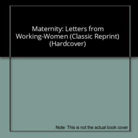 Maternity: Letters from Working-Women (Classic Reprint) (Hardcover)