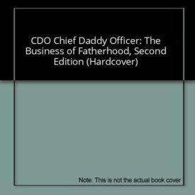 CDO Chief Daddy Officer: The Business of Fatherhood, Second Edition (Hardcover)