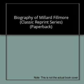 Biography of Millard Fillmore (Classic Reprint Series) (Paperback)