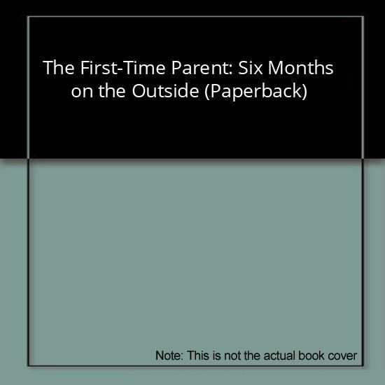 The First-Time Parent: Six Months on the Outside (Paperback)