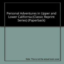 Personal Adventures in Upper and Lower California (Classic Reprint Series) (Paperback)