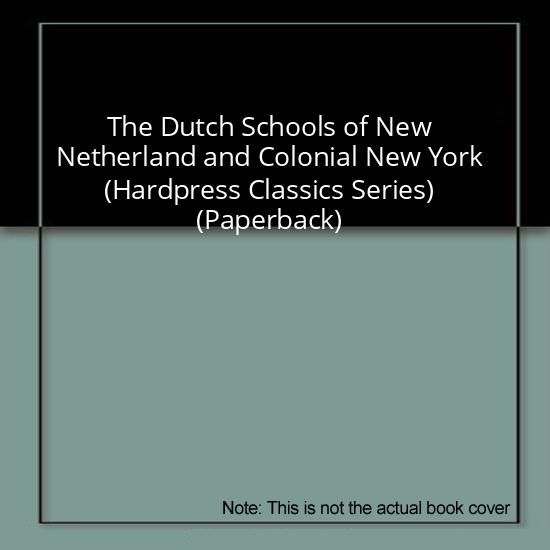 The Dutch Schools of New Netherland and Colonial New York (Hardpress Classics Series) (Paperback)