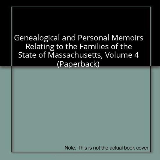 Genealogical and Personal Memoirs Relating to the Families of the State of Massachusetts, Volume 4 (Paperback)