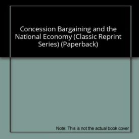 Concession Bargaining and the National Economy (Classic Reprint Series) (Paperback)