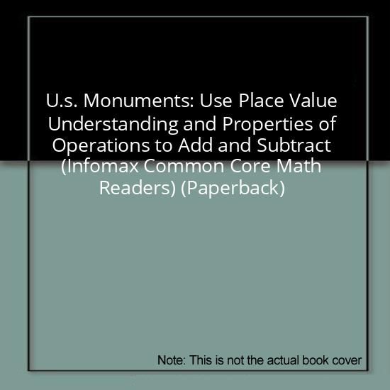U.s. Monuments: Use Place Value Understanding and Properties of Operations to Add and Subtract (Infomax Common Core Math Readers) (Paperback)