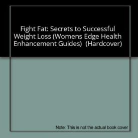 Fight Fat: Secrets to Successful Weight Loss (Womens Edge Health Enhancement Guides)  (Hardcover)
