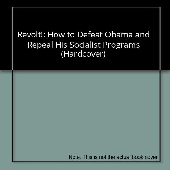 Revolt!: How to Defeat Obama and Repeal His Socialist Programs (Hardcover)