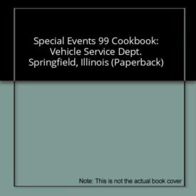 Special Events 99 Cookbook: Vehicle Service Dept. Springfield, Illinois (Paperback)