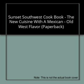 Sunset Southwest Cook Book - The New Cuisine With A Mexican - Old West Flavor (Paperback)