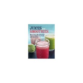 Juices and Smoothies: More than 100 refreshing ways to drink your fruits and vegetables (Hardcover)