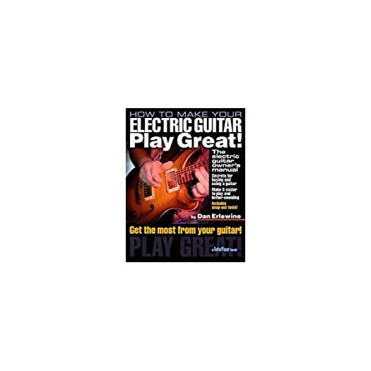 How to Make Your Electric Guitar Play Great!: The Electric Guitar Owners Manual (Guitar Player Book) (Paperback)