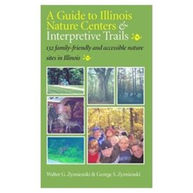 A Guide To Illinois Nature Centers & Interpretive Trails: 132 Family-Friendly and Accessible Nature Sites in Illinois (Paperback)