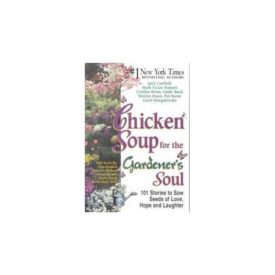 Chicken Soup for the Gardeners Soul: 101 Stories to Sow Seeds of Love, Hope and Laughter (Chicken Soup for the Soul) (Paperback)